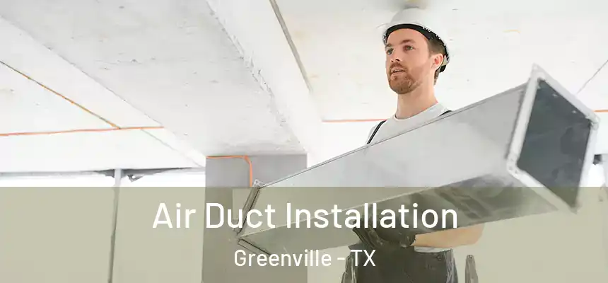  Air Duct Installation Greenville - TX