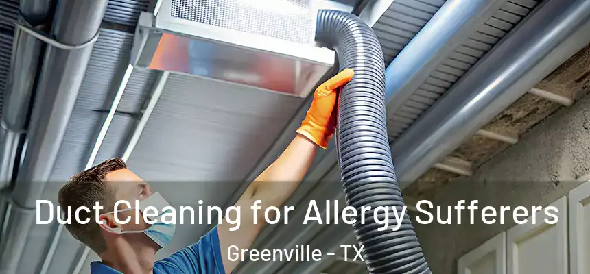 Duct Cleaning for Allergy Sufferers Greenville - TX