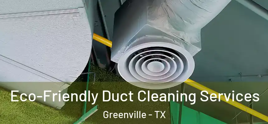  Eco-Friendly Duct Cleaning Services Greenville - TX