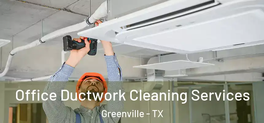  Office Ductwork Cleaning Services Greenville - TX