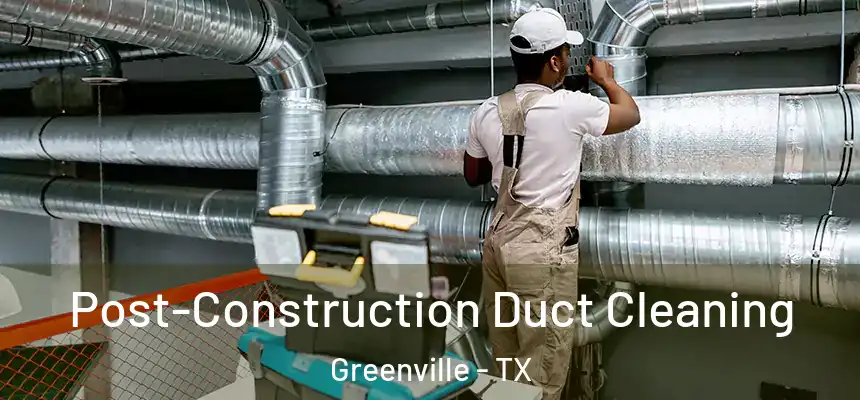  Post-Construction Duct Cleaning Greenville - TX
