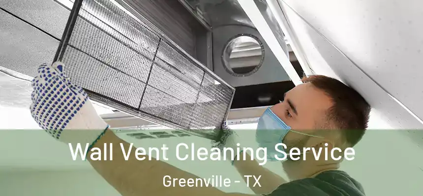 Wall Vent Cleaning Service Greenville - TX